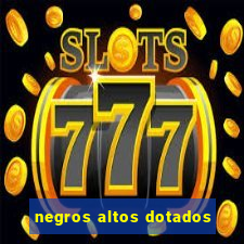 negros altos dotados